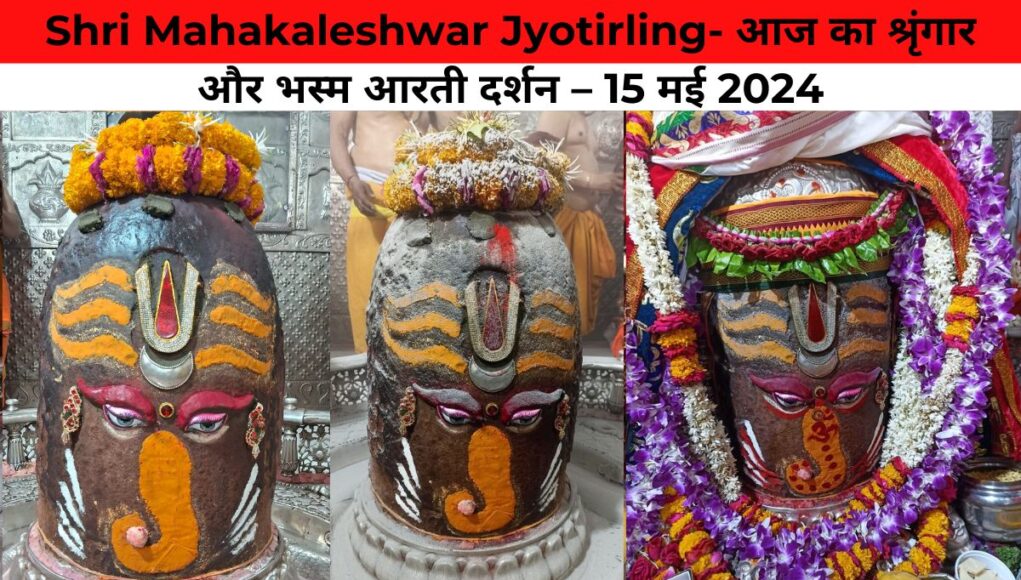 Shri Mahakaleshwar Jyotirling- आज का श्रृंगार और भस्म आरती दर्शन – 15 मई 2024