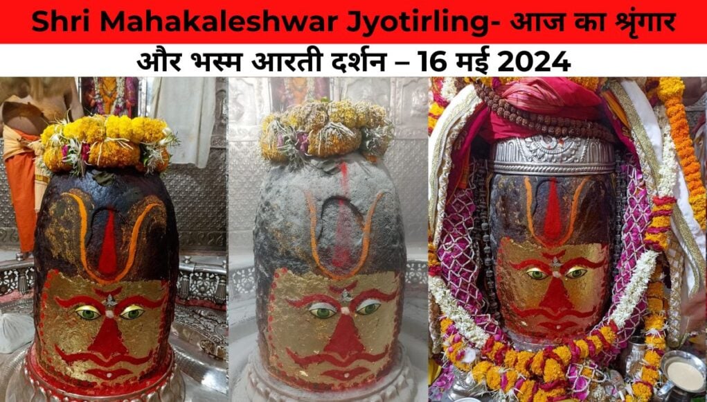 Shri Mahakaleshwar Jyotirling- आज का श्रृंगार और भस्म आरती दर्शन – 16 मई 2024