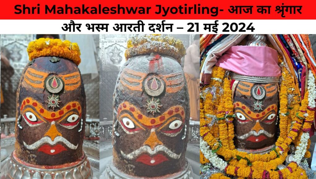 Shri Mahakaleshwar Jyotirling- आज का श्रृंगार और भस्म आरती दर्शन – 21 मई 2024