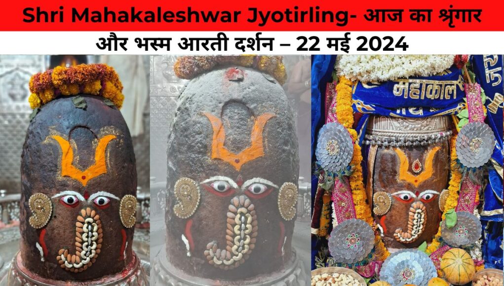 Shri Mahakaleshwar Jyotirling- आज का श्रृंगार और भस्म आरती दर्शन – 22 मई 2024