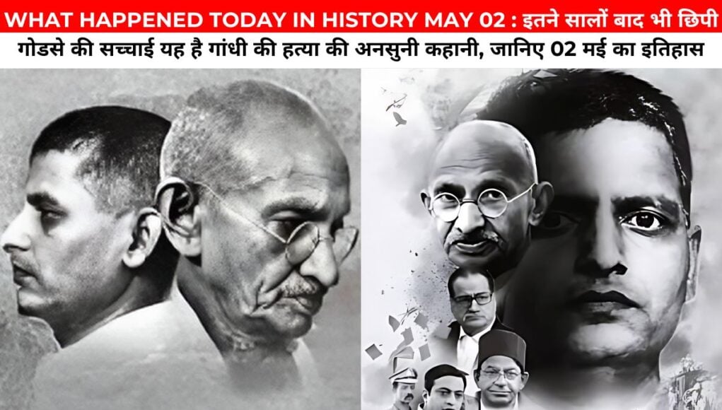 WHAT HAPPENED TODAY IN HISTORY MAY 02 : इतने सालों बाद भी छिपी गोडसे की सच्चाई यह है गांधी की हत्या की अनसुनी कहानी, जानिए 02 मई का इतिहास