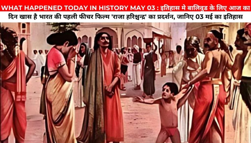 WHAT HAPPENED TODAY IN HISTORY MAY 03 : इतिहास मे बालिवुड के लिए आज का दिन खास है भारत की पहली फीचर फिल्म 'राजा हरिश्चन्द्र' का प्रदर्शन, जानिए 03 मई का इतिहास