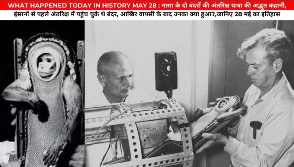 WHAT HAPPENED TODAY IN HISTORY MAY 28 : नासा के दो बंदरों की अंतरिक्ष यात्रा की अद्भुत कहानी, इंसानों से पहले अंतरिक्ष में पहुंच चुके थे बंदर, आखिर वापसी के बाद उनका क्या हुआ?,जानिए 28 मई का इतिहास