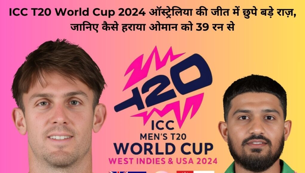 ICC T20 World Cup 2024 ऑस्ट्रेलिया की जीत में छुपे बड़े राज़, जानिए कैसे हराया ओमान को 39 रन से