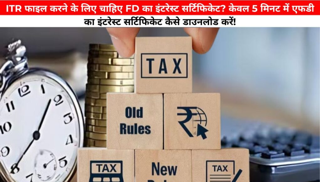 ITR फाइल करने के लिए चाहिए FD का इंटरेस्ट सर्टिफिकेट? केवल 5 मिनट में एफडी का इंटरेस्ट सर्टिफिकेट कैसे डाउनलोड करें!