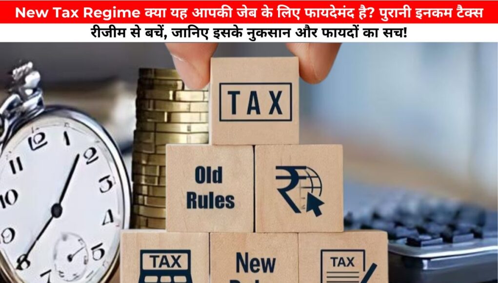 New Tax Regime क्या यह आपकी जेब के लिए फायदेमंद है? पुरानी इनकम टैक्स रीजीम से बचें, जानिए इसके नुकसान और फायदों का सच!