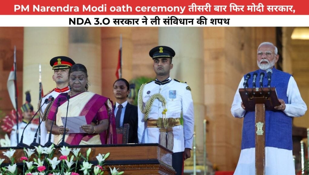 PM Narendra Modi oath ceremony तीसरी बार फिर मोदी सरकार, NDA 3.O सरकार ने ली संविधान की शपथ