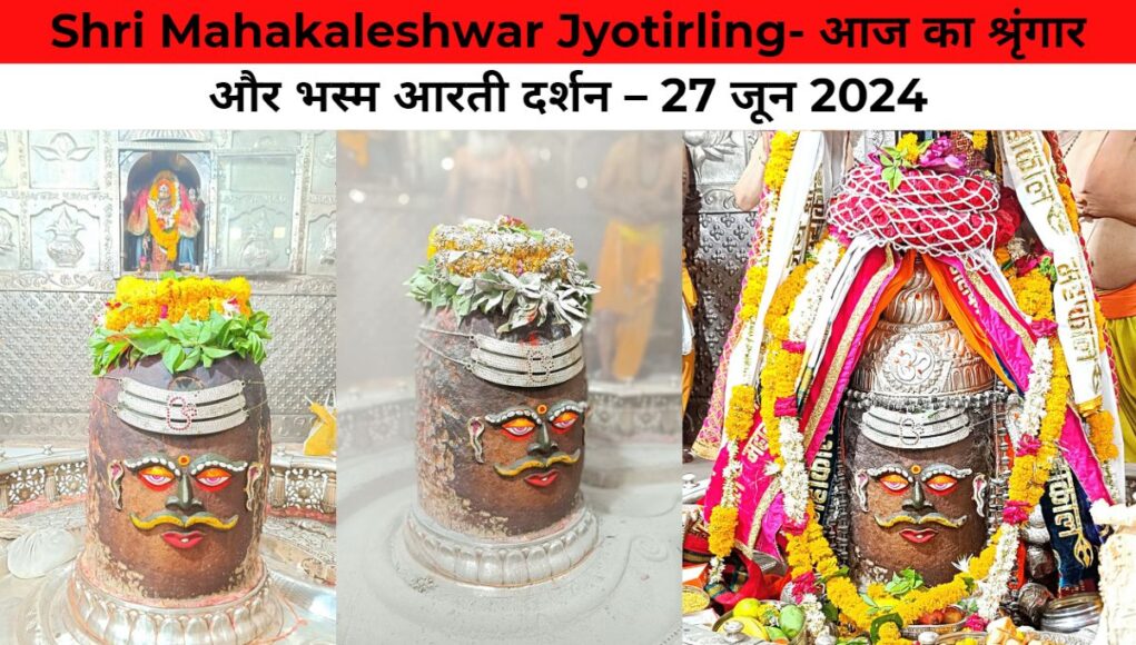 Shri Mahakaleshwar Jyotirling- आज का श्रृंगार और भस्म आरती दर्शन – 27 जून 2024