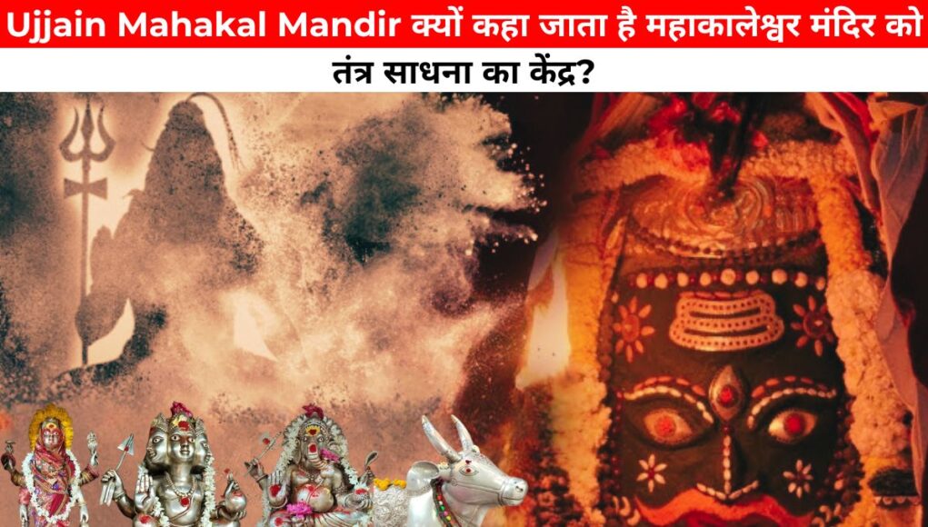 Ujjain Mahakal Mandir क्यों कहा जाता है महाकालेश्वर मंदिर को तंत्र साधना का केंद्र?