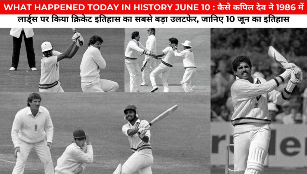 WHAT HAPPENED TODAY IN HISTORY JUNE 10 : कैसे कपिल देव ने 1986 में लार्ड्स पर किया क्रिकेट इतिहास का सबसे बड़ा उलटफेर, जानिए 10 जून का इतिहास