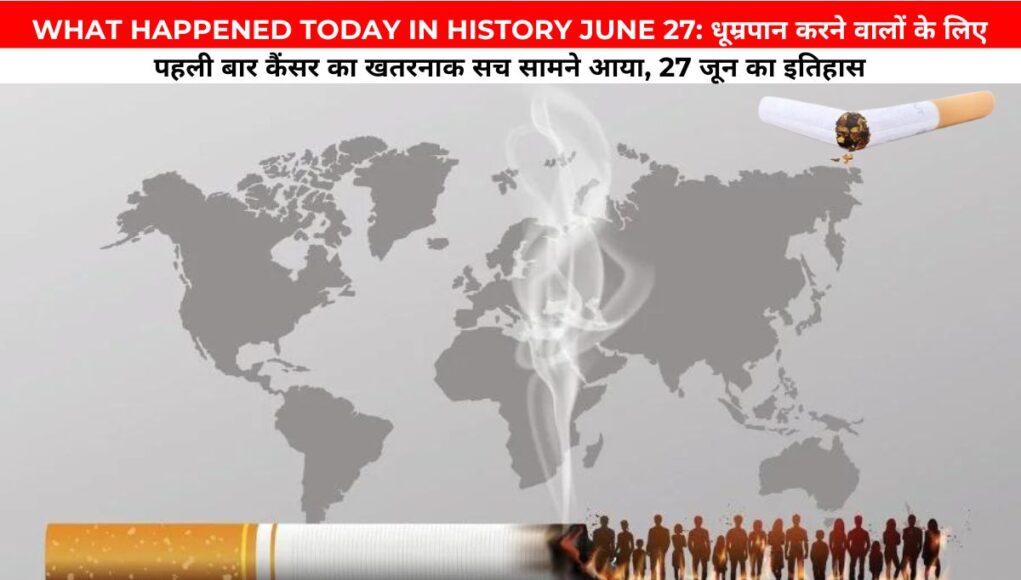 WHAT HAPPENED TODAY IN HISTORY JUNE 27: धूम्रपान करने वालों के लिए पहली बार कैंसर का खतरनाक सच सामने आया, 27 जून का इतिहास